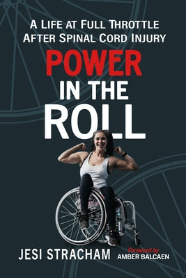 Power in the Roll: A Life at Full Throttle After Spinal Cord Injury by Stracham, Jesi