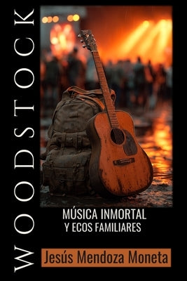 Woodstock: Música inmortal y ecos familiares by Mendoza Moneta, Jesús