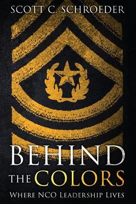 Behind the Colors: Where NCO Leadership Lives Paperback Schroeder Coaching Systems