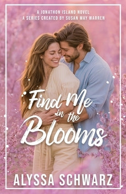 Find Me in the Blooms by Schwarz, Alyssa