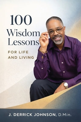 100 Wisdom Lessons for Life and Living by Johnson, J. Derrick