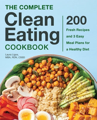 The Complete Clean Eating Cookbook: 200 Fresh Recipes and 3 Easy Meal Plans for a Healthy Diet by Ligos, Laura