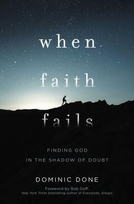 When Faith Fails: Finding God in the Shadow of Doubt by Done, Dominic