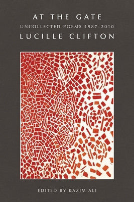 At the Gate: Uncollected Poems 1987-2010: Uncollected Poems 1987-2010 by Clifton, Lucille