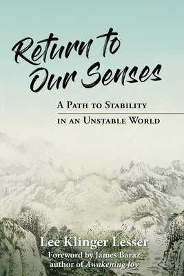 Return to Our Senses: A Path to Stability in an Unstable World by Klinger Lesser, Lee