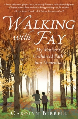 Walking with Fay: My Mother's Uncharted Path into Dementia by Birrell, Carolyn
