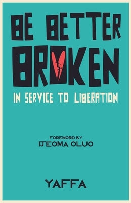 Be Better Broken: In Service to Liberation by As, Yaffa