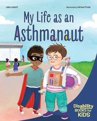 My Life as an Asthmanaut: A Book about Asthma by Lockett, Jake