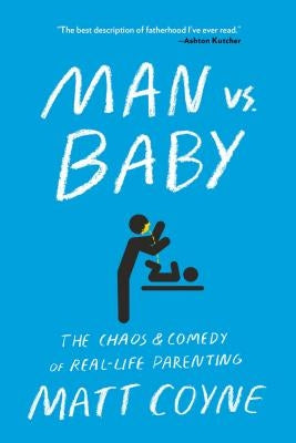 Man vs. Baby: The Chaos and Comedy of Real-Life Parenting Paperback Scribner Book Company