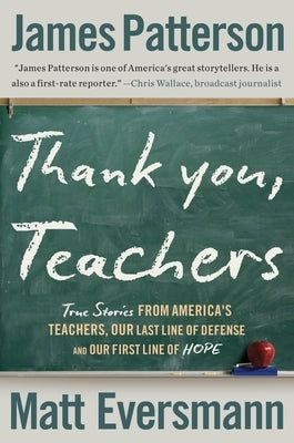 Thank You, Teachers: True Stories from America's Teachers, Our Last Line of Defense and Our First Line of Hope by Patterson, James