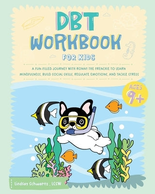 DBT Workbook for Kids: A Fun-filled Journey with Ronny the Frenchie to Learn Mindfulness, Build Social Skills, Regulate Emotions, and Tackle Stress by Ronny the Frenchie