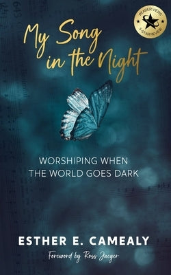 My Song in the Night: Worshiping When the World Goes Dark by Camealy, Esther E.