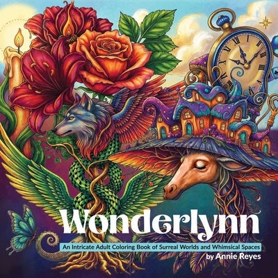 Wonderlynn. An Intricate Adult Coloring Book of Surreal Worlds and Whimsical Spaces by Reyes, Annie
