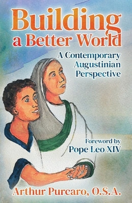 Building a Better World: A Contemporary Augustinian Perspective by Purcaro, Arthur