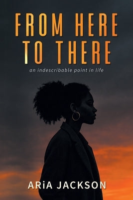 From Here to There: An indescribable point in life by Jackson, Aria