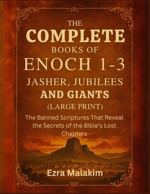 The Complete Books of Enoch 1-3, Jasher, Jubilees and Giants (Large Print): The Banned Scriptures That Reveal the Secrets of the Bible's Lost Chapters by Malakim, Ezra