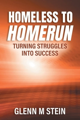 Homeless to Homerun: Turning Struggles Into Success by Stein, Glenn M.