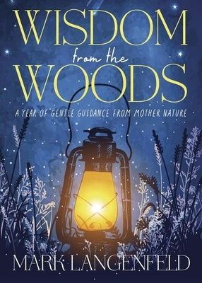 Wisdom from the Woods: A Year of Gentle Guidance from Mother Nature by Langenfeld, Mark