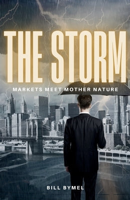 The Storm: Markets Meet Mother Nature by Bymel, Bill