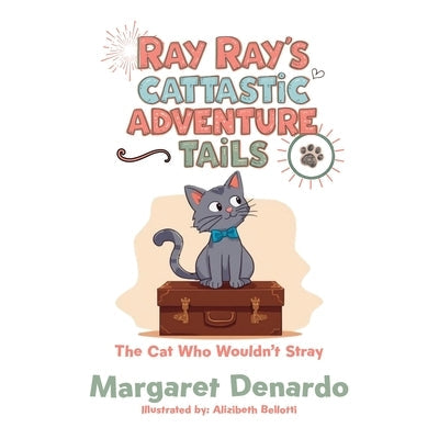 Ray Ray's Cattastic Adventure Tails: The Cat Who Wouldn't Stray by DeNardo, Margaret