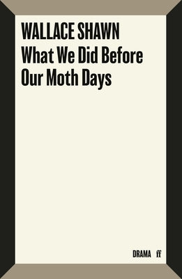 What We Did Before Our Moth Days by Shawn, Wallace