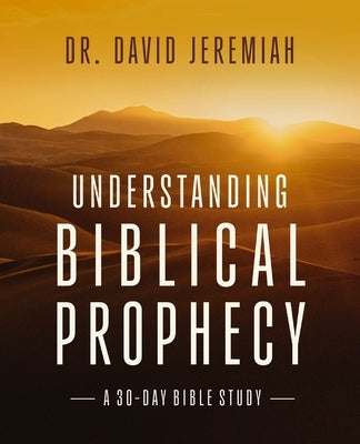 Understanding Biblical Prophecy: A 30-Day Bible Study by Jeremiah, David