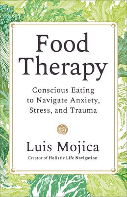 Food Therapy: Conscious Eating to Navigate Anxiety, Stress, and Trauma by Mojica, Luis