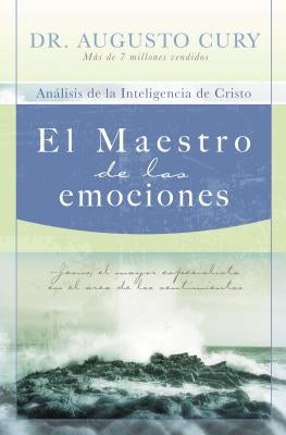 El Maestro de Las Emociones: Jesús, El Mayor Especialista En El Área de Los Sentimientos = The Master of Emotions by Cury, Augusto