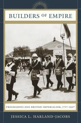 Builders of Empire: Freemasons and British Imperialism, 1717-1927 Paperback University of North Carolina Press