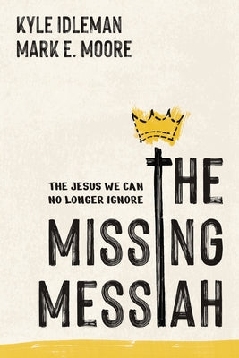 The Missing Messiah: The Jesus We Can No Longer Ignore by Idleman, Kyle