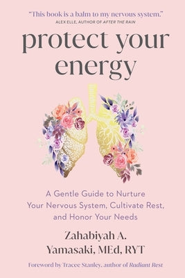 Protect Your Energy: A Gentle Guide to Nurture Your Nervous System, Cultivate Rest, and Honor Your Needs by Yamasaki, Zahabiyah A.