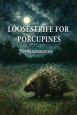 Loosestrife for Porcupines by Gordon, D. M.