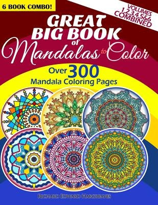 Great Big Book Of Mandalas To Color - Over 300 Mandala Coloring Pages - Vol. 1,2,3,4,5 & 6 Combined: 6 Book Combo - Ranging From Simple & Easy To Intr Paperback Createspace Independent Publishing Platform
