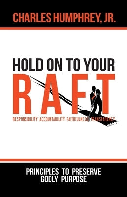 Hold On To Your R.A.F.T.!: Principles to Preserve Godly Purpose Paperback Charles Humphrey