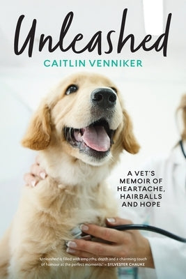 Unleashed: A Vet's Memoir of Heartache, Hairballs and Hope by Venniker, Caitlin