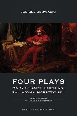 Four Plays: Mary Stuart, Kordian, Balladyna, Horsztyński Paperback Glagoslav Publications B.V.