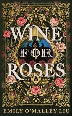 Wine for Roses by Liu, Emily O'Malley