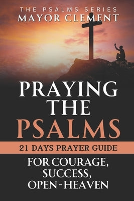 Praying the Psalms for Courage, Success, Open Heaven: Pray your Way to Next Level with Psalms by Clement, Mayor