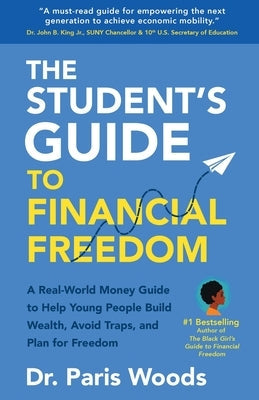 The Student's Guide to Financial Freedom: A Real-World Money Guide to Help Young People Build Wealth, Avoid Traps, and Plan for Freedom by Woods, Paris