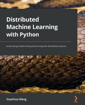 Distributed Machine Learning with Python: Accelerating model training and serving with distributed systems Paperback Packt Publishing