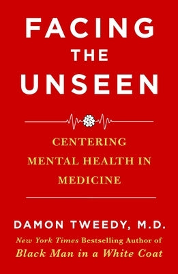 Facing the Unseen: Centering Mental Health in Medicine by Tweedy, Damon