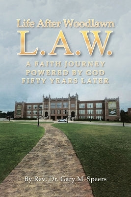 Life After Woodlawn L.A.W.: A faith journey powered by God fifty years later by Gary M. Speers