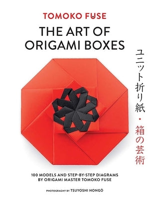 The Art of Origami Boxes: 100 Models and Step-By-Step Diagrams by Origami Master Tomoko Fuse by Fuse, Tomoko
