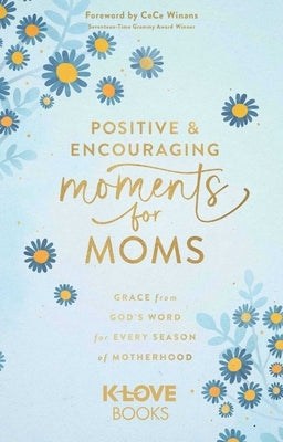 Positive and Encouraging Moments for Moms: Grace from God's Word for Every Season of Motherhood by K-Love Books