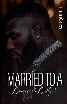Married To A Brownsville Bully 2 by Jahquel J