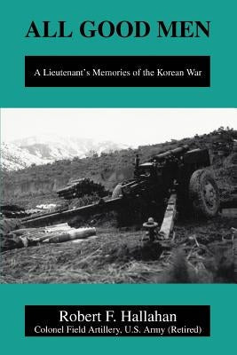 All Good Men: A Lieutenant's Memories of the Korean War Paperback iUniverse
