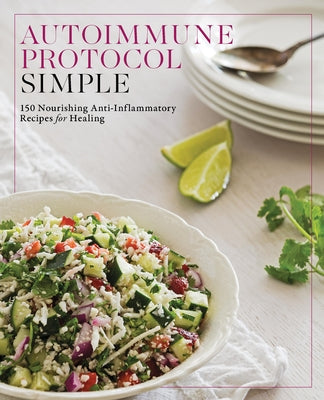 Autoimmune Protocol Simple: 150 Nourishing Anti-Inflammatory Recipes for Healing by Editors of Fair Winds Press
