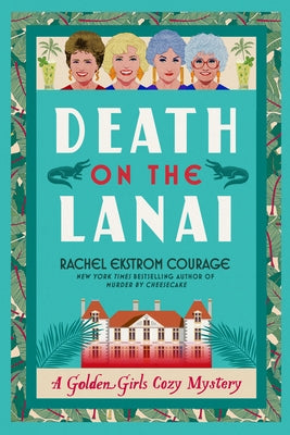 Death on the Lanai: A Golden Girls Cozy Mystery by Courage, Rachel Ekstrom