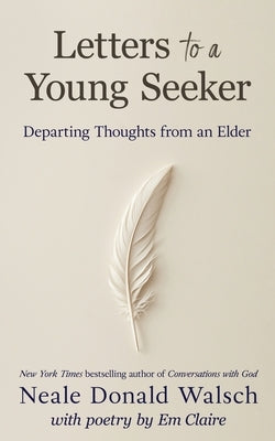 Letters to a Young Seeker: Departing Thoughts from an Elder by Walsch, Neale Donald