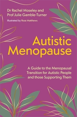 Autistic Menopause: A Guide to the Menopausal Transition for Autistic People and Those Supporting Them by Gamble-Turner, Julie